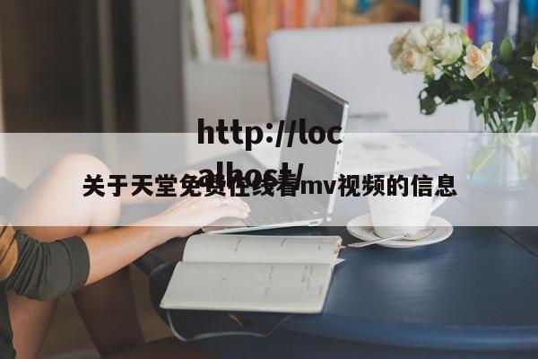 关于天堂免费在线看mv视频的信息